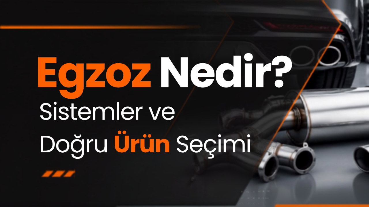 Egzoz Nedir? Sistemler ve Doğru Ürün Seçimi